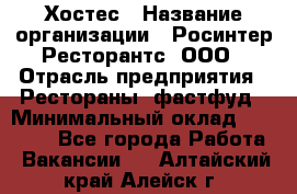 Хостес › Название организации ­ Росинтер Ресторантс, ООО › Отрасль предприятия ­ Рестораны, фастфуд › Минимальный оклад ­ 30 000 - Все города Работа » Вакансии   . Алтайский край,Алейск г.